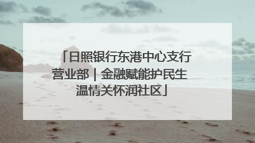 日照银行东港中心支行营业部｜金融赋能护民生 温情关怀润社区
