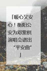 暖心又安心！衡阳公安为邓紫棋演唱会谱出“平安曲”