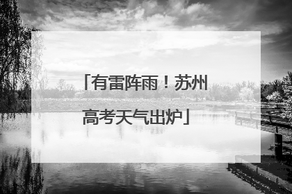 有雷阵雨！苏州高考天气出炉