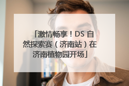 激情畅享！DS 自然探索赛（济南站）在济南植物园开场