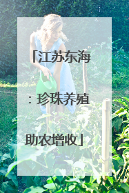 江苏东海：珍珠养殖助农增收