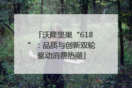 沃隆坚果“618”：品质与创新双轮驱动消费热潮