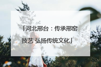 河北邢台：传承邢窑技艺 弘扬传统文化