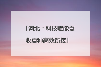 河北：科技赋能夏收夏种高效衔接