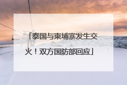 泰国与柬埔寨发生交火！双方国防部回应