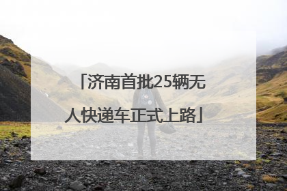 济南首批25辆无人快递车正式上路