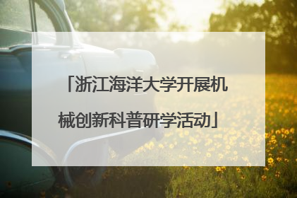浙江海洋大学开展机械创新科普研学活动