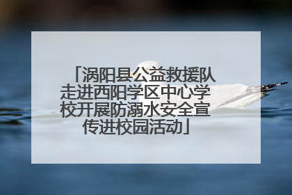 涡阳县公益救援队走进西阳学区中心学校开展防溺水安全宣传进校园活动