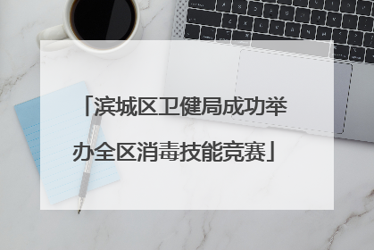 滨城区卫健局成功举办全区消毒技能竞赛