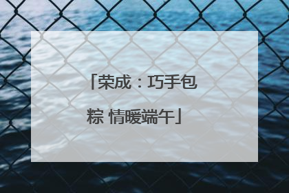 荣成：巧手包粽 情暖端午