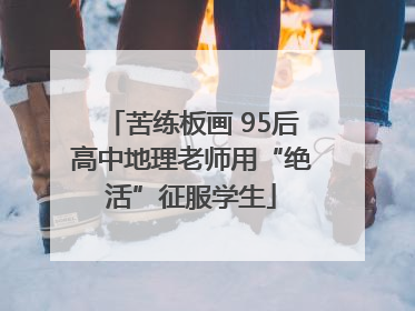 苦练板画 95后高中地理老师用“绝活”征服学生