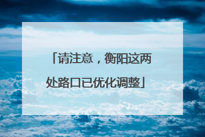 请注意，衡阳这两处路口已优化调整