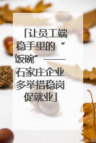 让员工端稳手里的“饭碗”——石家庄企业多举措稳岗促就业