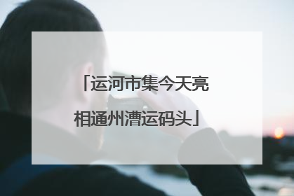 运河市集今天亮相通州漕运码头