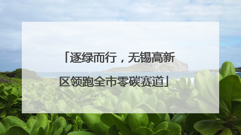 逐绿而行，无锡高新区领跑全市零碳赛道