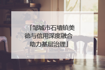 邹城市石墙镇美德与信用深度融合助力基层治理