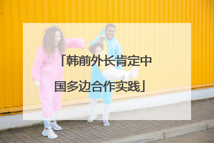 韩前外长肯定中国多边合作实践