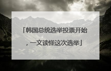 韩国总统选举投票开始，一文读懂这次选举