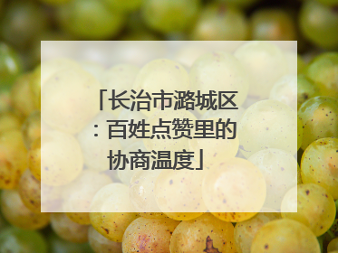 长治市潞城区：百姓点赞里的协商温度