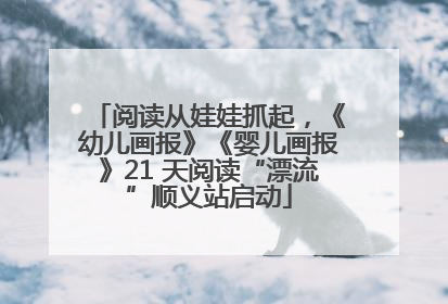 阅读从娃娃抓起，《幼儿画报》《婴儿画报》21 天阅读“漂流”顺义站启动