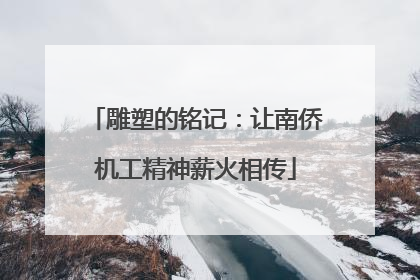 雕塑的铭记：让南侨机工精神薪火相传