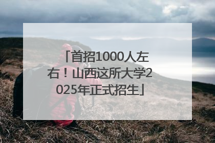 首招1000人左右！山西这所大学2025年正式招生