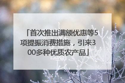 首次推出满额优惠等5项提振消费措施，引来300多种优质农产品