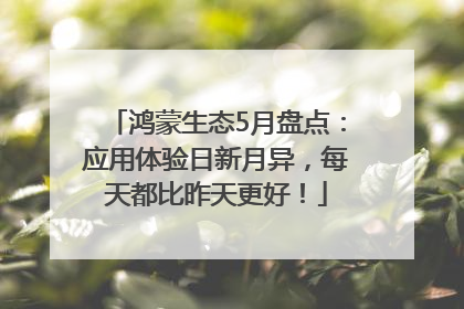 鸿蒙生态5月盘点：应用体验日新月异，每天都比昨天更好！