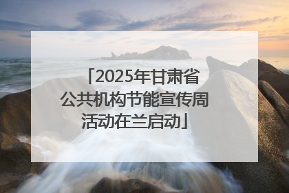 2025年甘肃省公共机构节能宣传周活动在兰启动