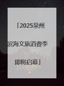 2025泉州滨海文旅消费季即将启幕