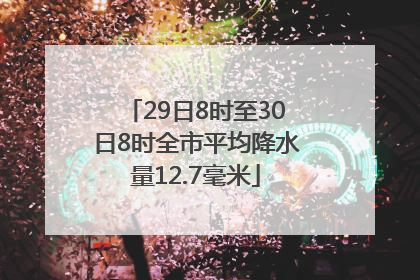 29日8时至30日8时全市平均降水量12.7毫米