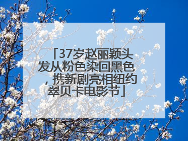 37岁赵丽颖头发从粉色染回黑色，携新剧亮相纽约翠贝卡电影节