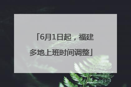 6月1日起，福建多地上班时间调整