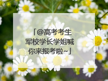@高考考生 军校学长学姐喊你来报考啦~